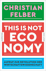This is not economy – Aufruf zur Revolution der Wirtschaftswissenschaft (2019, Deuticke in der Paul Zsolnay Verlag (sic!))