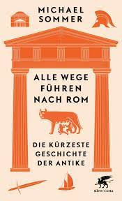 Alle Wege führen nach Rom – Die kürzeste Geschichte der Antike